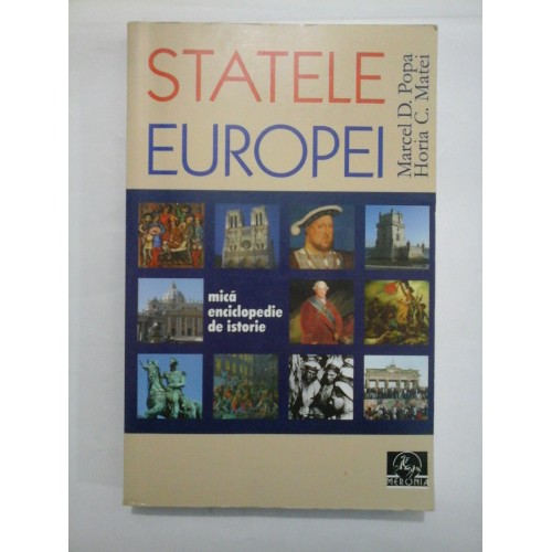STATELE EUROPEI mica enciclopedie de istorie - Marcel D. Popa; Horia C. Matei STATELE EUROPEI mica enciclopedie de istorie - Marcel D. Popa; Horia C. Matei